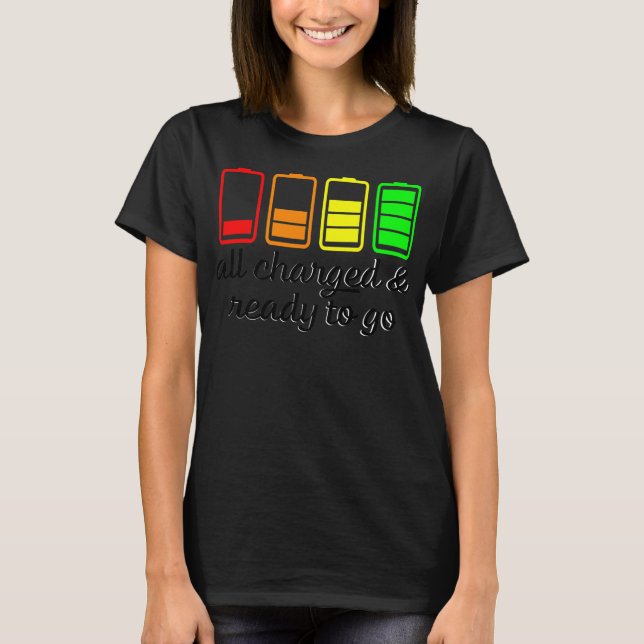 Like A Battery All Charges And Ready Go  T-Shirt (Vorderseite)