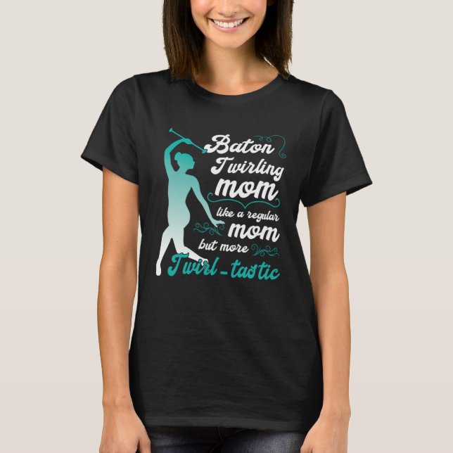 like a regular mom but more Twirl tastic  baton tw T-Shirt (Vorderseite)