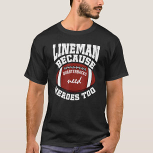 Lineman, weil Quarterbacks Helden Football brauche T-Shirt