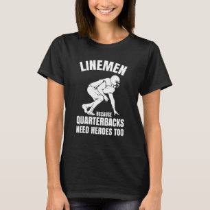 Lineman, weil Quarterbacks Helden Football brauche T-Shirt