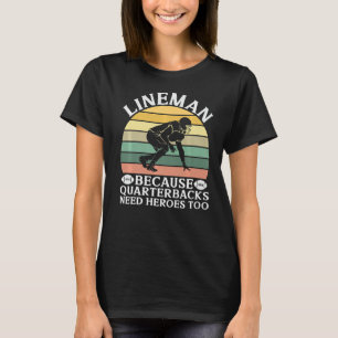 Lineman, weil Quarterbacks Helden Football brauche T-Shirt
