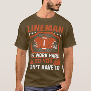 Lineman wir arbeiten hart, damit Sie nicht brauche T-Shirt