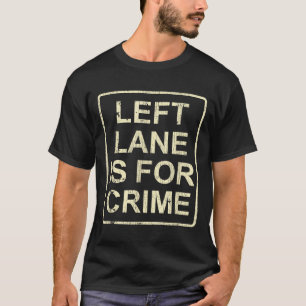 Linke Spur ist für Verbrechen Fahre schnell Lustig T-Shirt