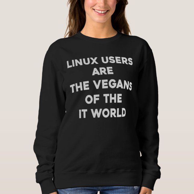 Linux-Benutzer sind die Veganer der IT-Welt Sweatshirt (Vorderseite)