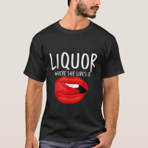 Liquor, wo sie es mag T-Shirt