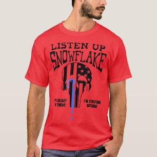 Listen Up Snowflake It's Scary In There I'm Stayin T-Shirt