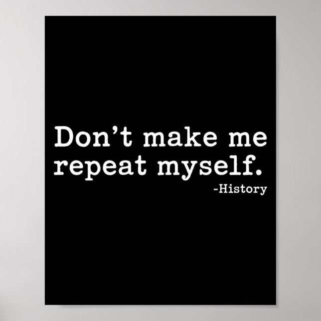 Literary Don't Make Me Repeat Myself. -history Quo Poster (Vorne)