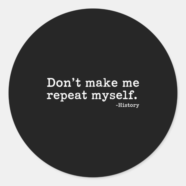 Literary Don't Make Me Repeat Myself. -history Quo Runder Aufkleber (Vorderseite)