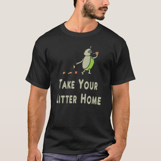 Litterbug nehmen Sie Ihre Litter Zuhause T-Shirt (Vorderseite)
