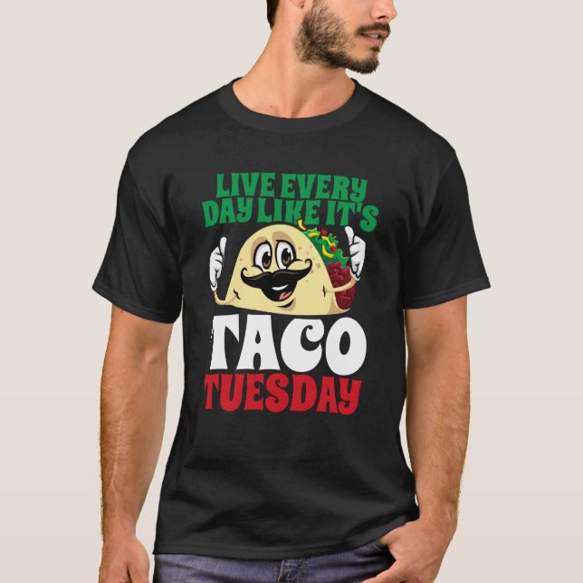 Live Every Day Like It's Taco Tuesday Cinco De May T-Shirt (Vorderseite)
