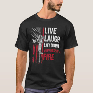 Live Laugh Lay Down Suppressive Fire Gun Right Ame T-Shirt
