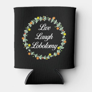 Live Laugh Lobotomy Dosenkühler