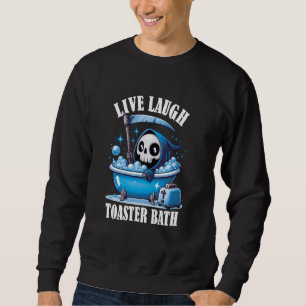 Live Laugh Toaster Bath Funny Sarcastic Live Lache Sweatshirt