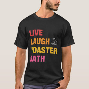 Live-Laugh Toaster Bath T-Shirt