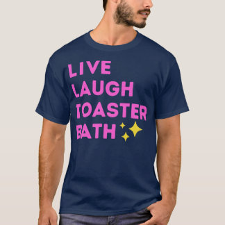 Live-Laugh Toaster Bath T-Shirt