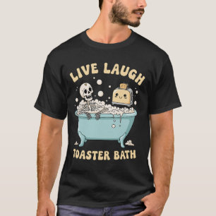 Live Laugh Toaster The Funny Skeleton Meme Dark Hu T-Shirt