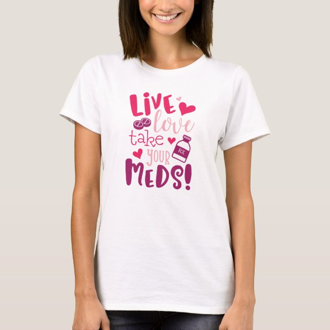 Live, Liebe, nehmen Sie Ihrem Meds lustiges T-Shirt (Vorderseite)