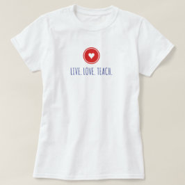 Live Liebe Teach T - Shirt