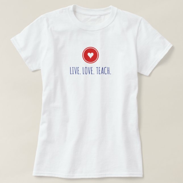 Live Liebe Teach T - Shirt (Design vorne)