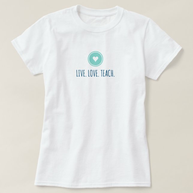 Live Liebe Teach T - Shirt (Design vorne)