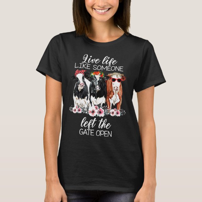 Live Life Like Someone Left The Gate Open Heifer C T-Shirt (Vorderseite)