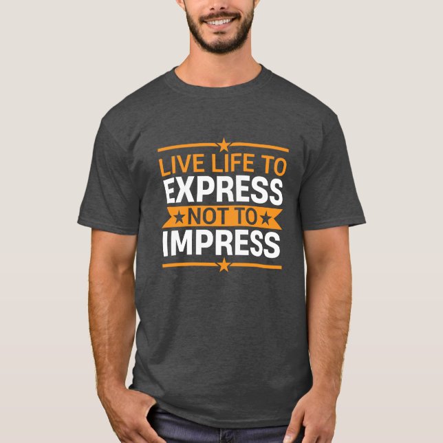 Live Life to Express Not to Impress Life Quote T-Shirt (Vorderseite)