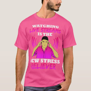 Live-Streams zu beobachten ist der neue Stress-Rel T-Shirt