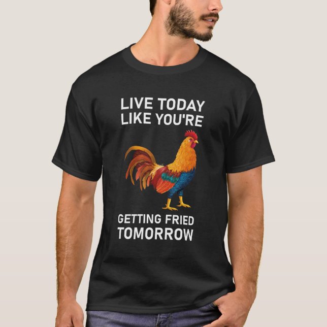 Live Today Like You're Getting Fried Tomorrow T-Shirt (Vorderseite)