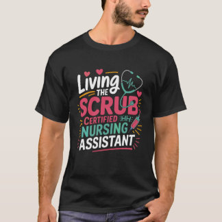 Living The Scrub Life Certified Nursing Assistant T-Shirt