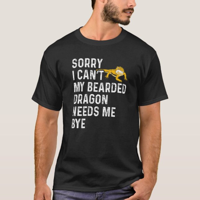 Lizard  I Can't My Bearded Dragon Needs Me Bye T-Shirt (Vorderseite)