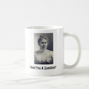 Lizzie Borden, "ich behaute Sie eine Frage! ", ~ Kaffeetasse