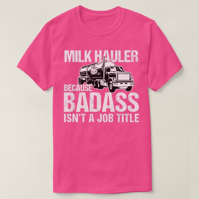 LKW-Fahrer Milchhauer, weil Badass kein Job ist T-Shirt (Design vorne)