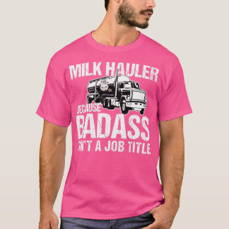 LKW-Fahrer Milchhauer, weil Badass kein Job ist T-Shirt