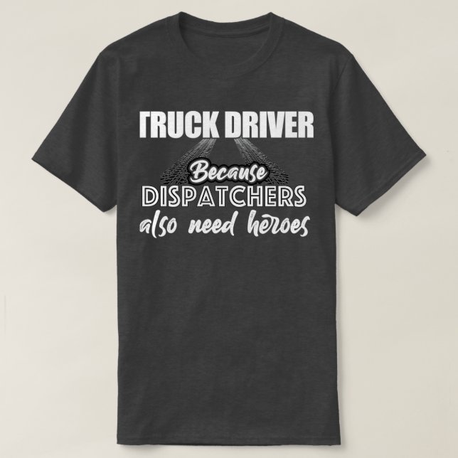 Lkw-Fahrer, weil die Dispatcher auch Helden brauch T-Shirt (Design vorne)