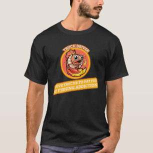 LKW FHRER ICH FAHRE LKW UM MEIN FISCHEN ZU FINANZI T-Shirt