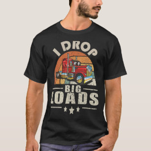 LKW I Drop Big Loads Semi Truck Fahrer T-Shirt