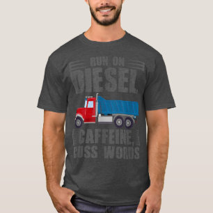 LKW laufen auf Diesel Caffeine Cuss Worte Dump Tru T-Shirt