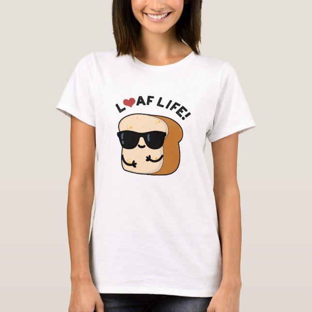 Loaf Life Funny Positive Brot Pun T-Shirt (Vorderseite)