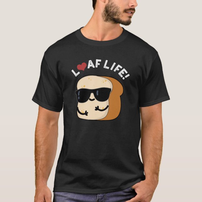 Loaf Life Funny Positives Brot Pun Dark BG T-Shirt (Vorderseite)