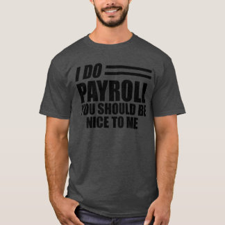 Lohnliste - Ich mache Lohnliste, Sie sollten nett T-Shirt