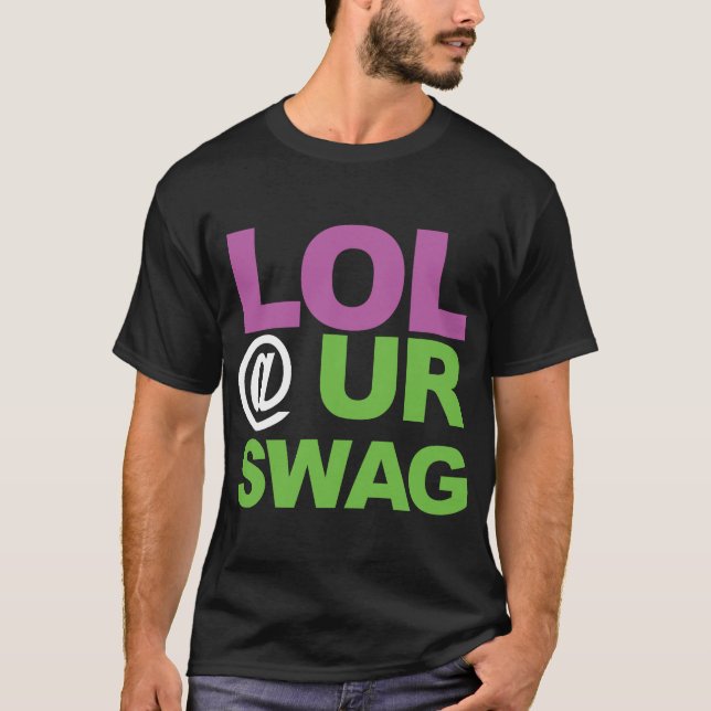 LOL @ UR SWAG T-Shirt (Vorderseite)