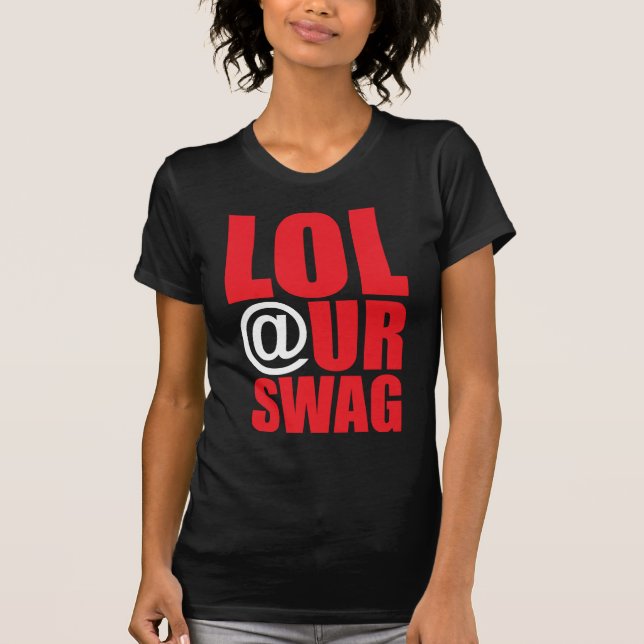 LOL @ UR SWAG T-Shirt (Vorderseite)