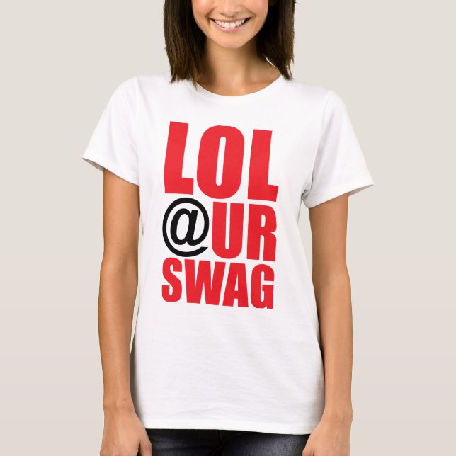 LOL @ UR SWAG T-Shirt (Vorderseite)