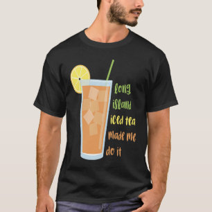 Long Island Iced Tea brachte mich dazu, es zu tun T-Shirt
