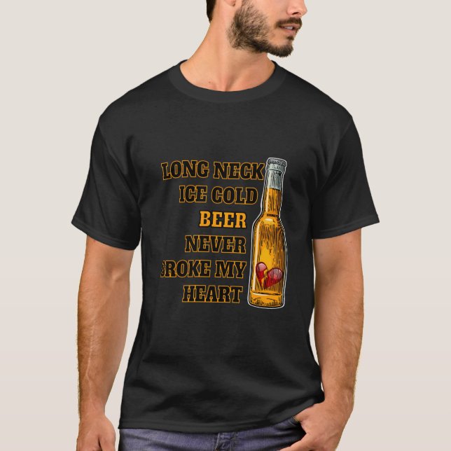 Long Neck Ice Cold Beer Never Broke My He T-Shirt (Vorderseite)