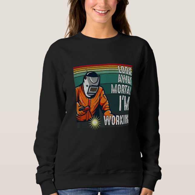 Look Away Mortal Retro  Welder Welding Saying Men  Sweatshirt (Vorderseite)