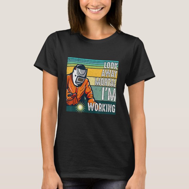 Look Away Mortal Retro  Welder Welding Saying Men  T-Shirt (Vorderseite)