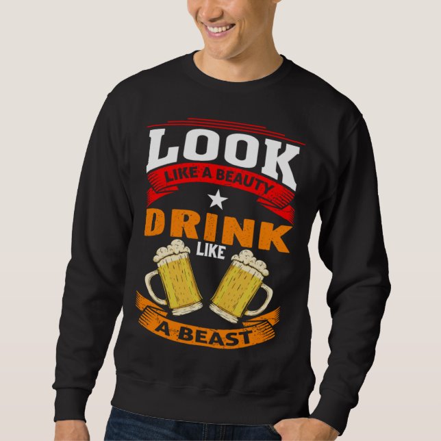 Look Like A Beauty Drink Like A Beast Beer Drinker Sweatshirt (Vorderseite)