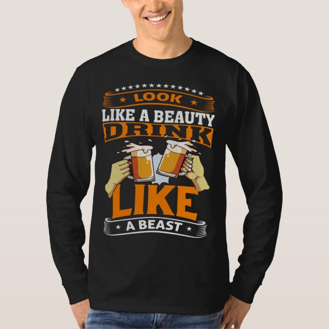 Look Like A Beauty Drink Like A Beast Beer Drinker T-Shirt (Vorderseite)