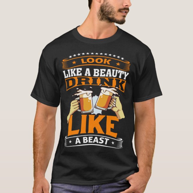 Look Like A Beauty Drink Like A Beast Beer Drinker T-Shirt (Vorderseite)